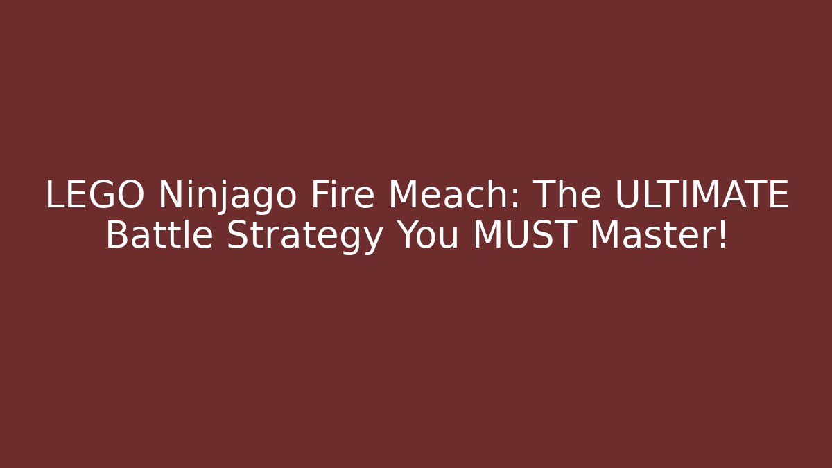 LEGO Ninjago Fire Meach: The ULTIMATE Battle Strategy You MUST Master!