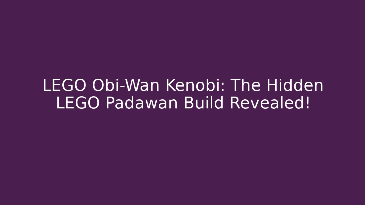 LEGO Obi-Wan Kenobi: The Hidden LEGO Padawan Build Revealed!