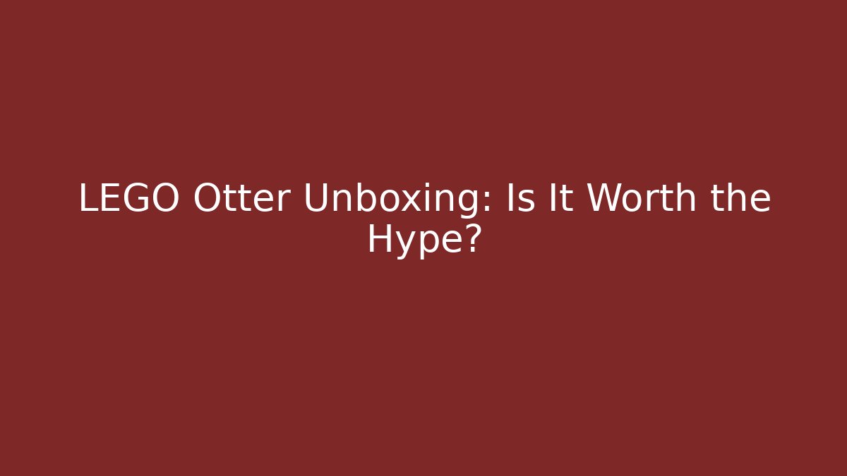 LEGO Otter Unboxing: Is It Worth the Hype?