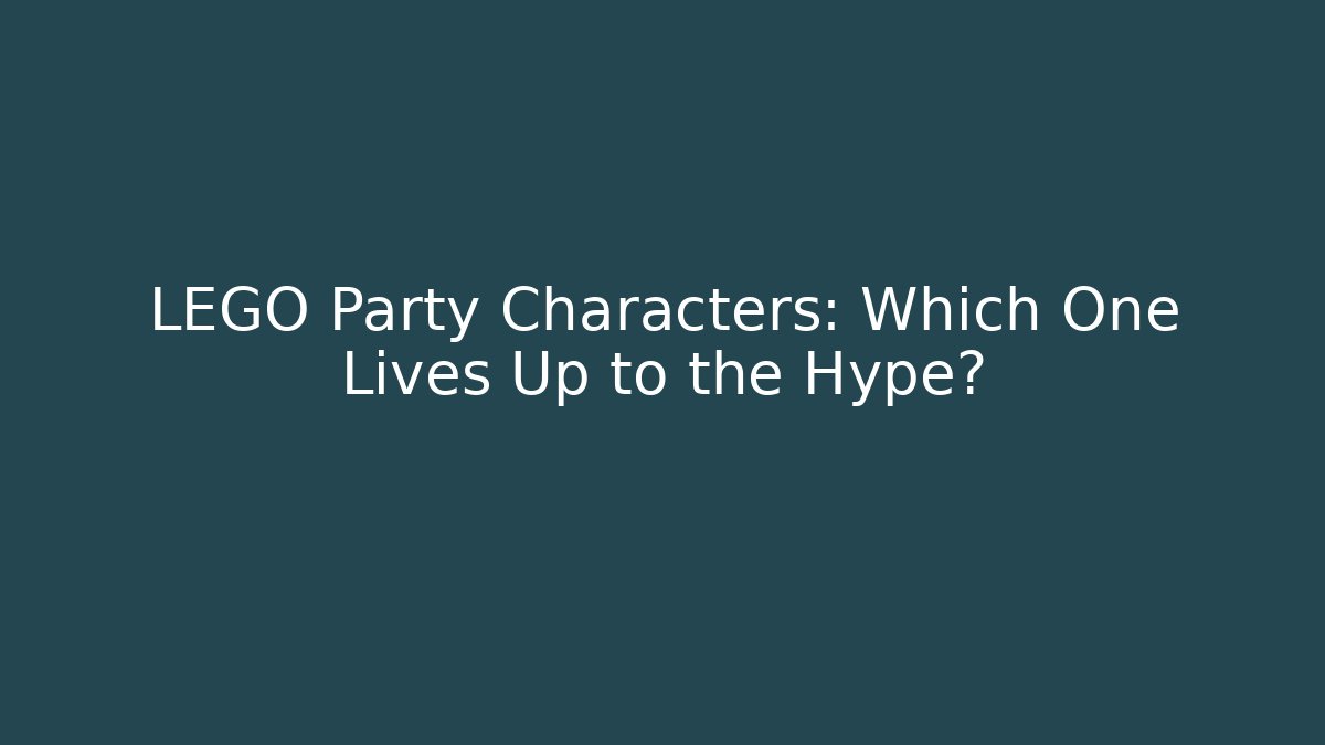 LEGO Party Characters: Which One Lives Up to the Hype? - Critter Realm