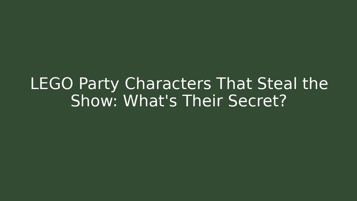 LEGO Party Characters That Steal the Show: What’s Their Secret?
