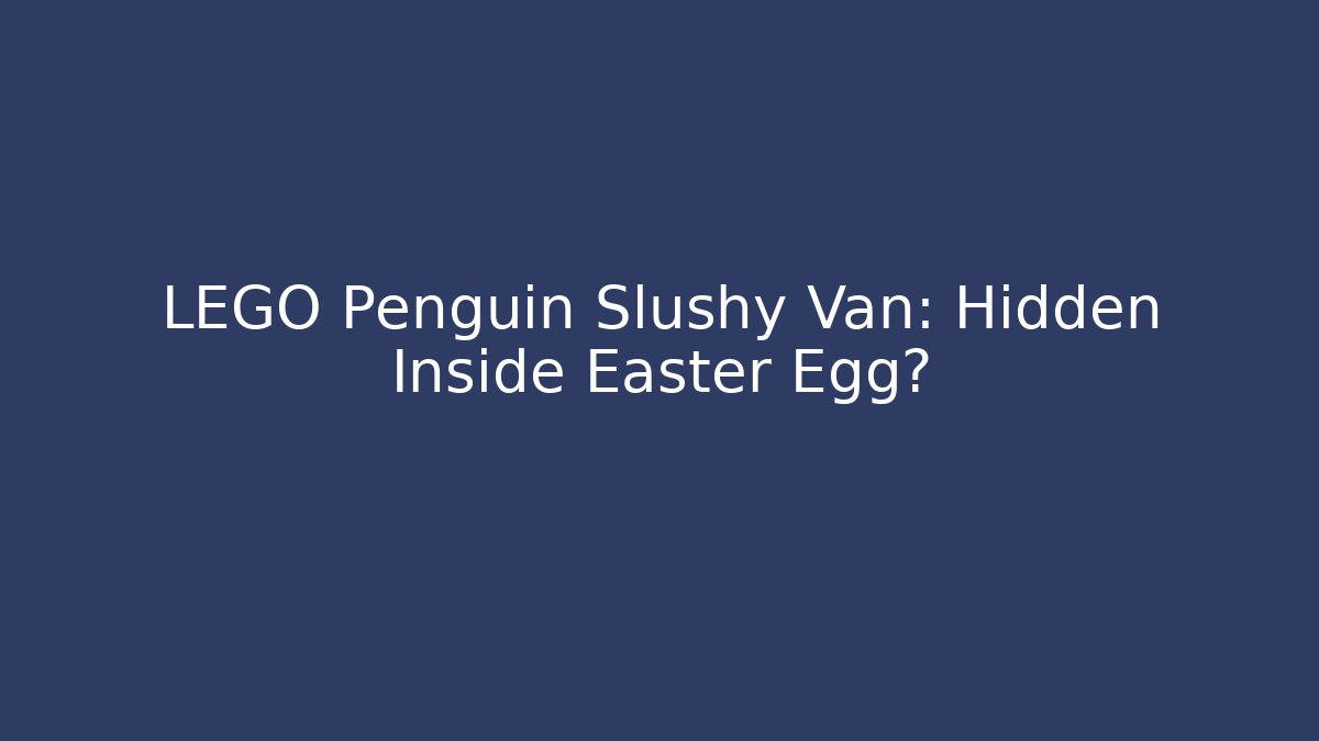 LEGO Penguin Slushy Van: Hidden Inside Easter Egg?