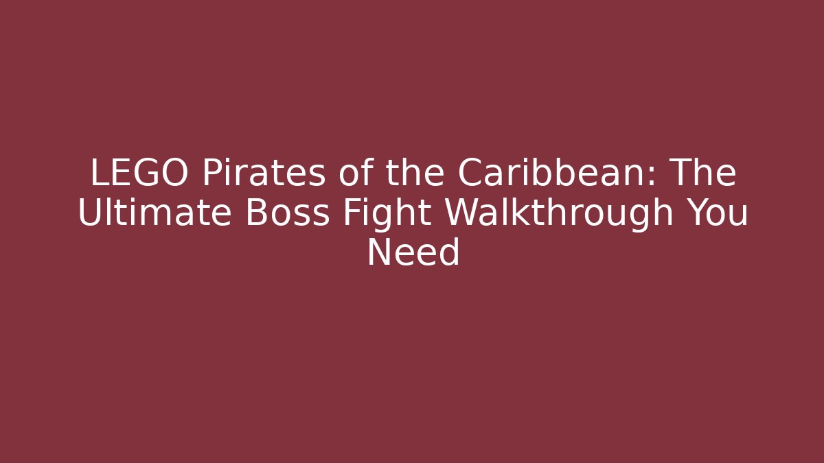 LEGO Pirates of the Caribbean: The Ultimate Boss Fight Walkthrough You Need