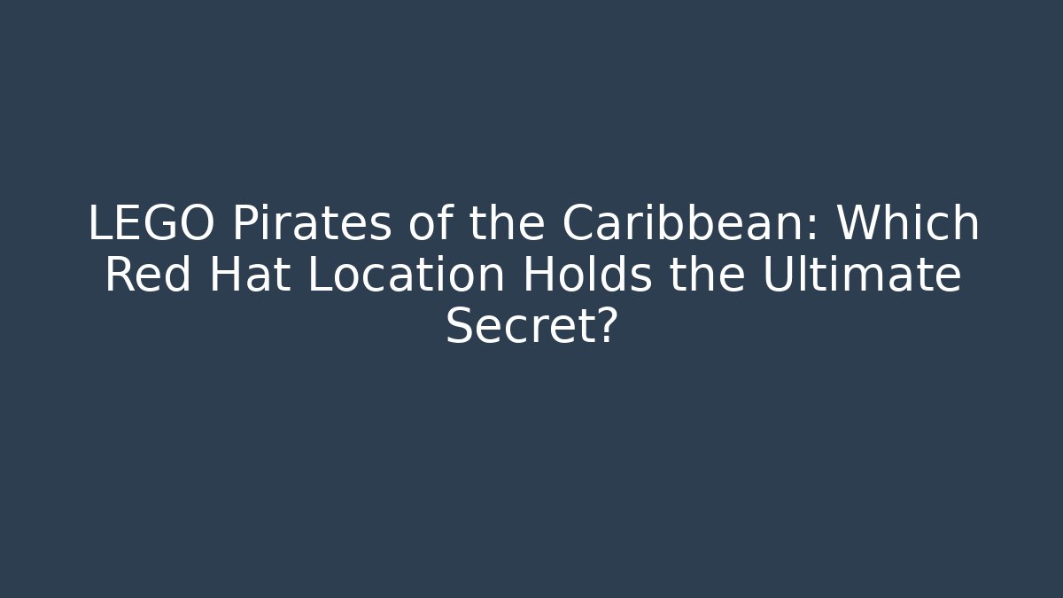 LEGO Pirates of the Caribbean: Which Red Hat Location Holds the Ultimate Secret?