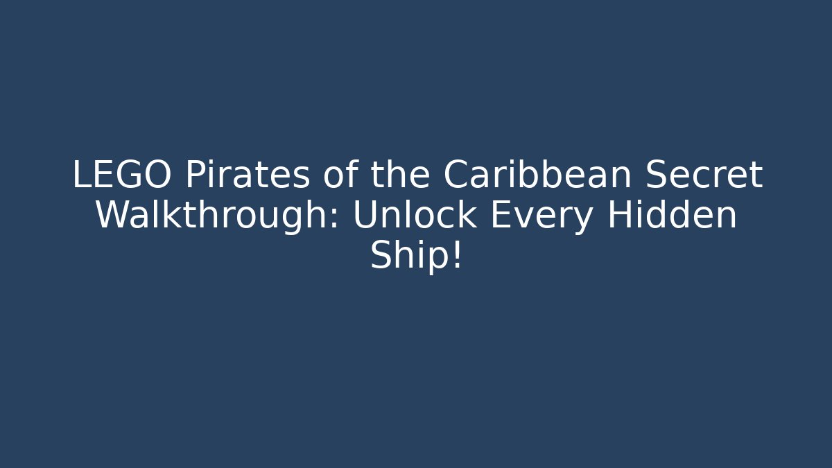 LEGO Pirates of the Caribbean Secret Walkthrough: Unlock Every Hidden Ship!