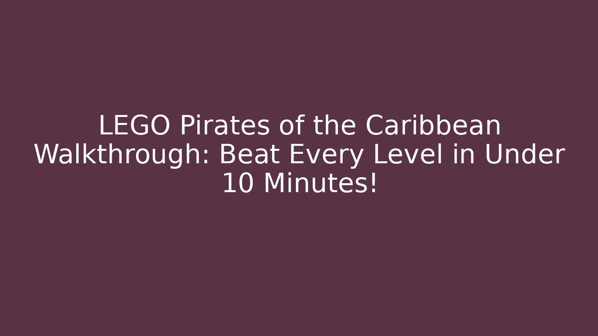 LEGO Pirates of the Caribbean Walkthrough: Beat Every Level in Under 10 Minutes!