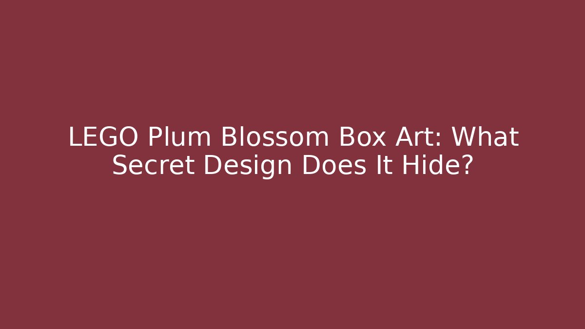 LEGO Plum Blossom Box Art: What Secret Design Does It Hide?