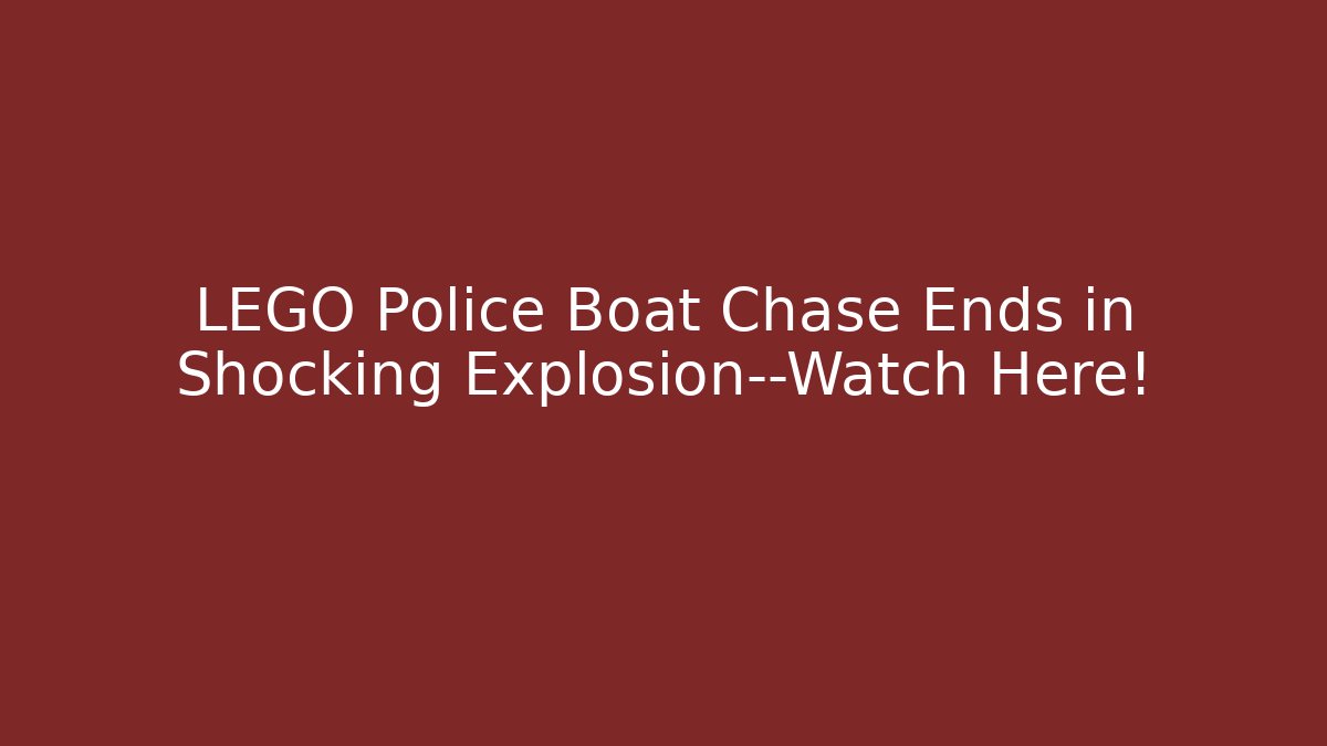 LEGO Police Boat Chase Ends in Shocking Explosion—Watch Here!