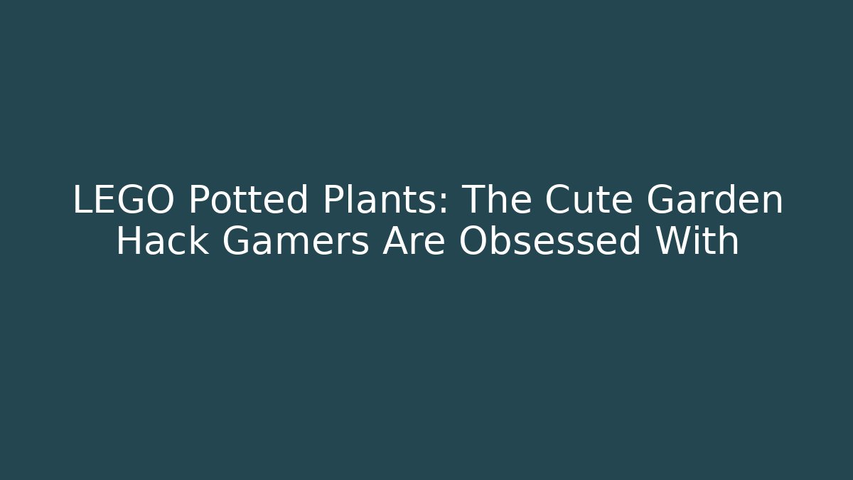 LEGO Potted Plants: The Cute Garden Hack Gamers Are Obsessed With