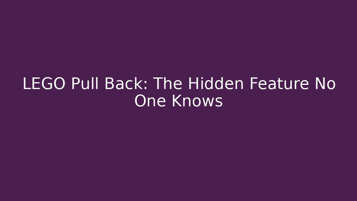 LEGO Pull Back: The Hidden Feature No One Knows
