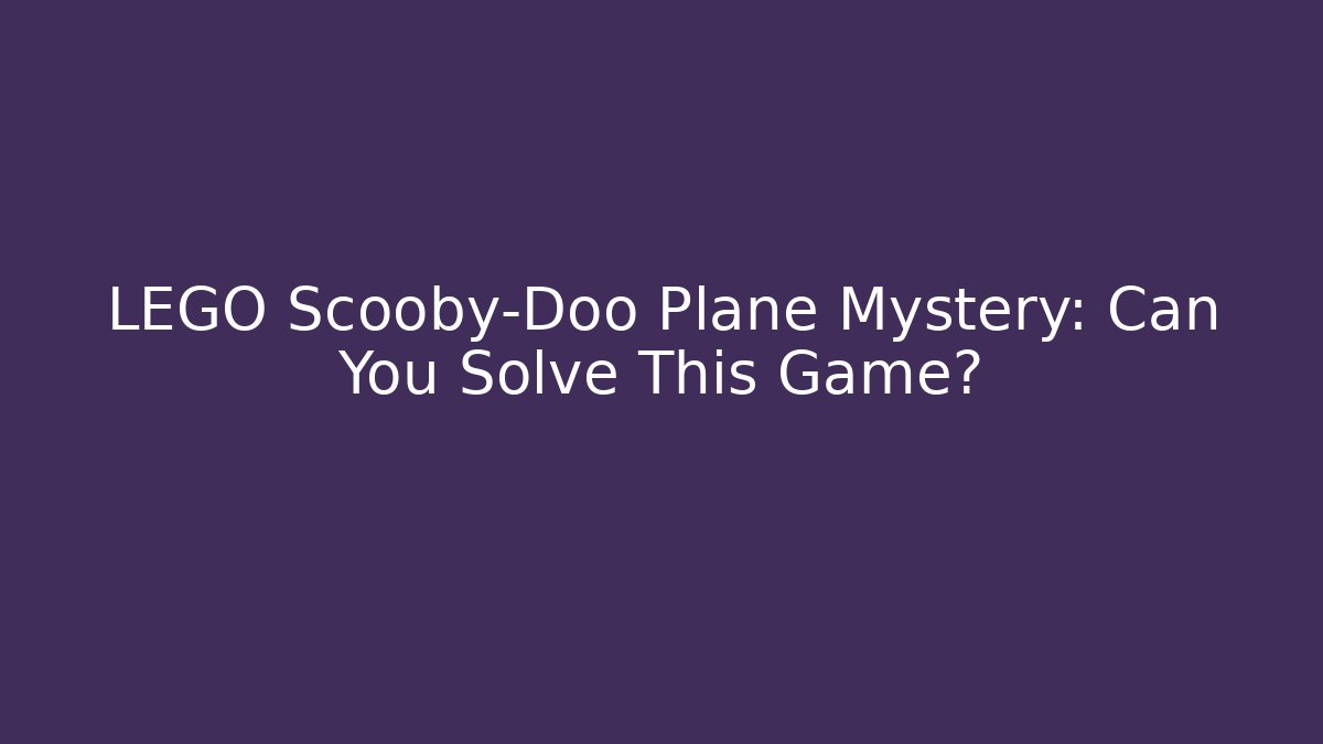 LEGO Scooby-Doo Plane Mystery: Can You Solve This Game?