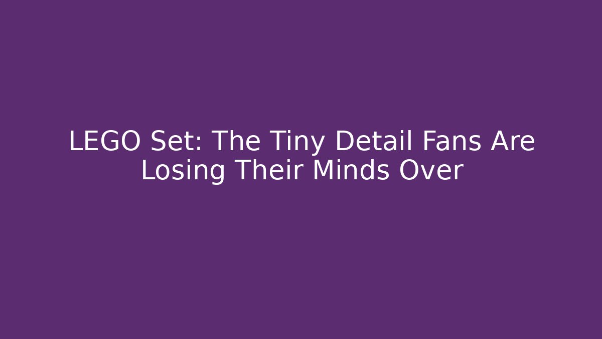 LEGO Set: The Tiny Detail Fans Are Losing Their Minds Over
