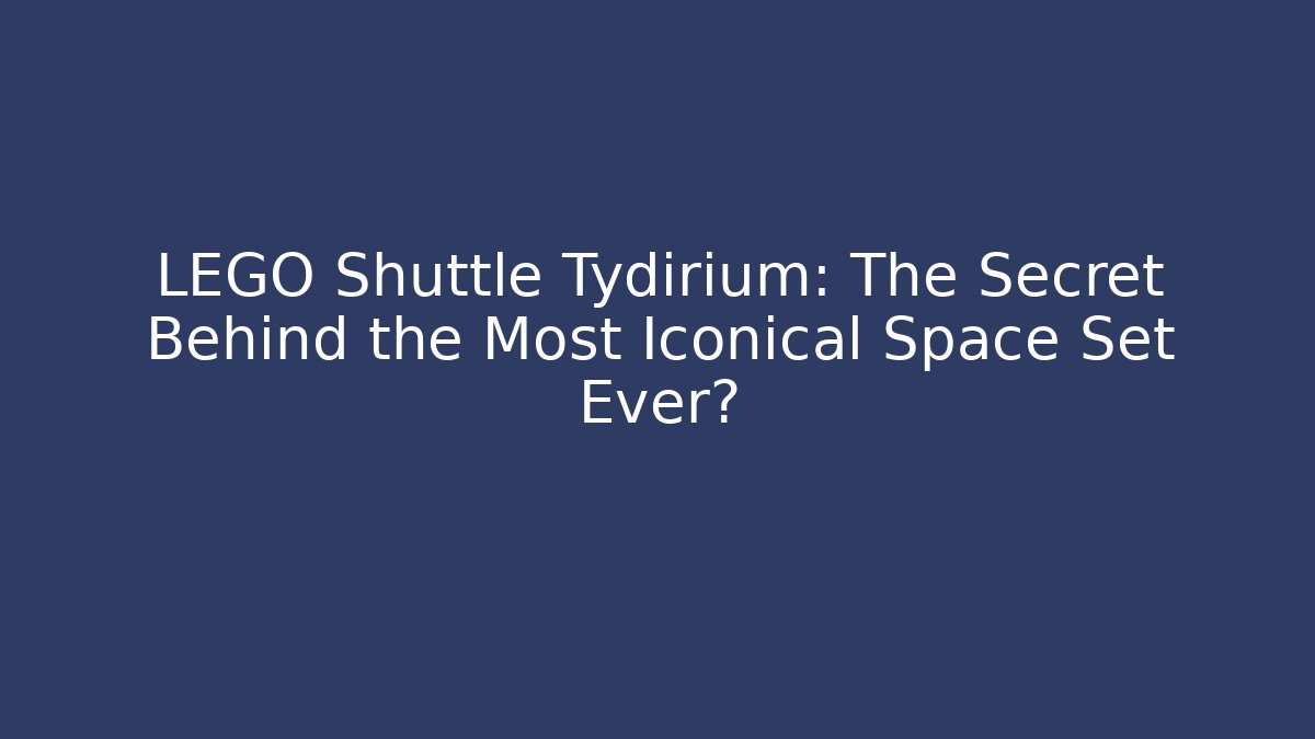 LEGO Shuttle Tydirium: The Secret Behind the Most Iconical Space Set Ever?