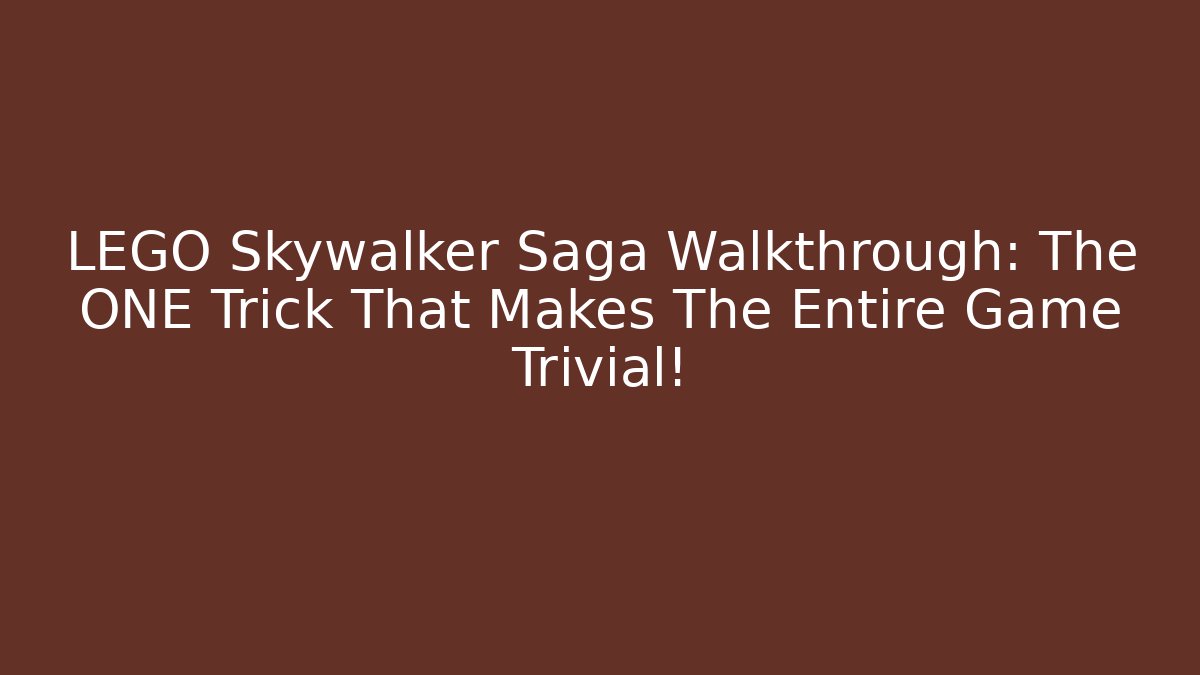 LEGO Skywalker Saga Walkthrough: The ONE Trick That Makes The Entire Game Trivial!