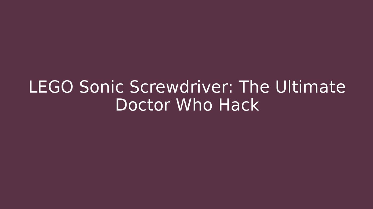 LEGO Sonic Screwdriver: The Ultimate Doctor Who Hack - Critter Realm