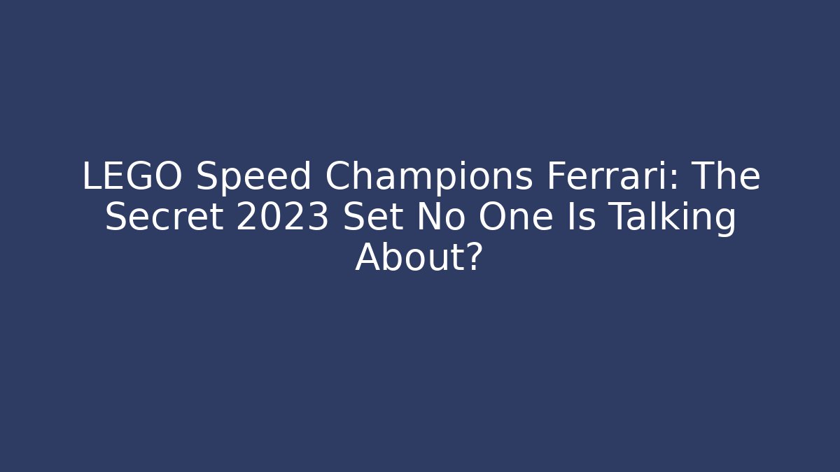 LEGO Speed Champions Ferrari: The Secret 2023 Set No One Is Talking About?