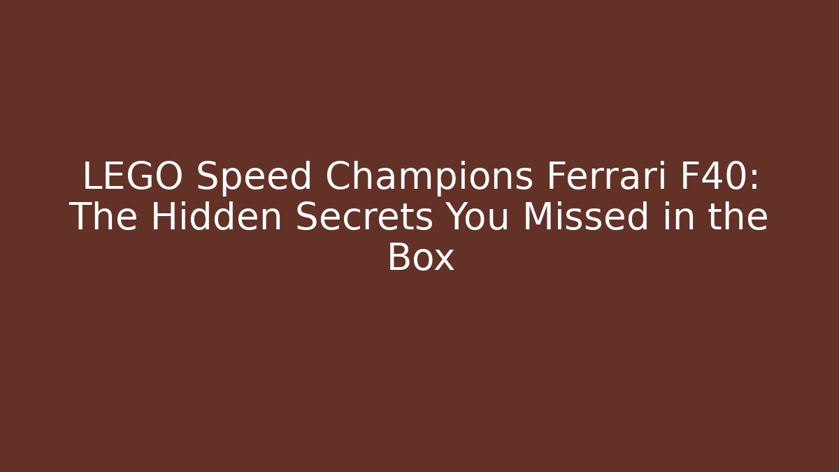 LEGO Speed Champions Ferrari F40: The Hidden Secrets You Missed in the Box