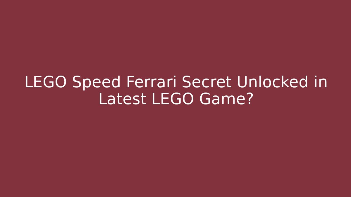 LEGO Speed Ferrari Secret Unlocked in Latest LEGO Game?