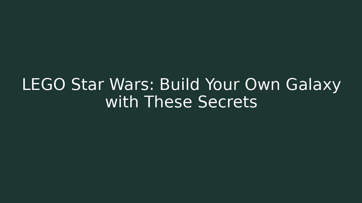 LEGO Star Wars: Build Your Own Galaxy with These Secrets