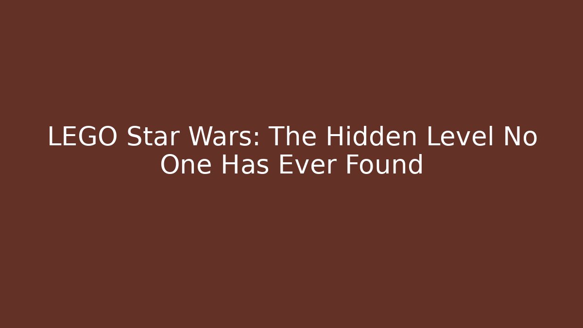 LEGO Star Wars: The Hidden Level No One Has Ever Found