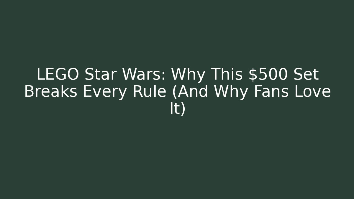 LEGO Star Wars: Why This $500 Set Breaks Every Rule (And Why Fans Love It)