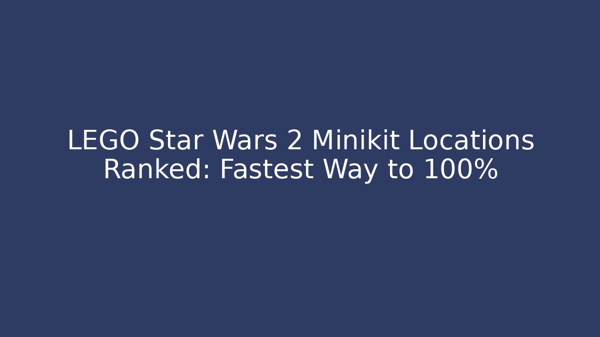 LEGO Star Wars 2 Minikit Locations Ranked: Fastest Way to 100%