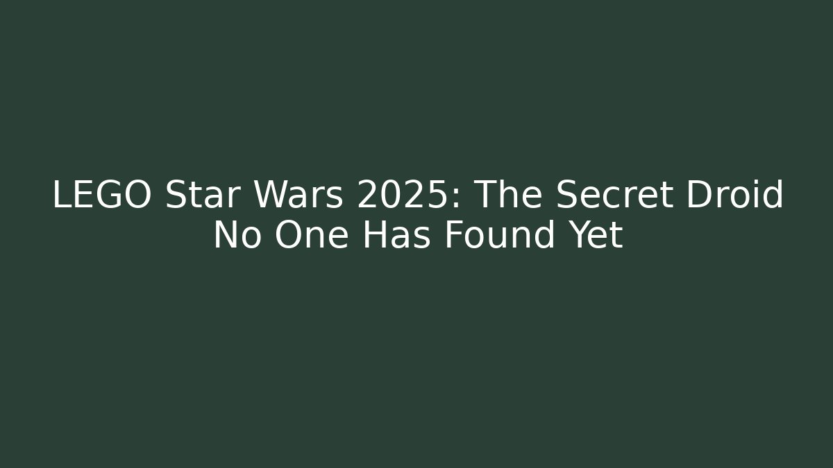 LEGO Star Wars 2025: The Secret Droid No One Has Found Yet
