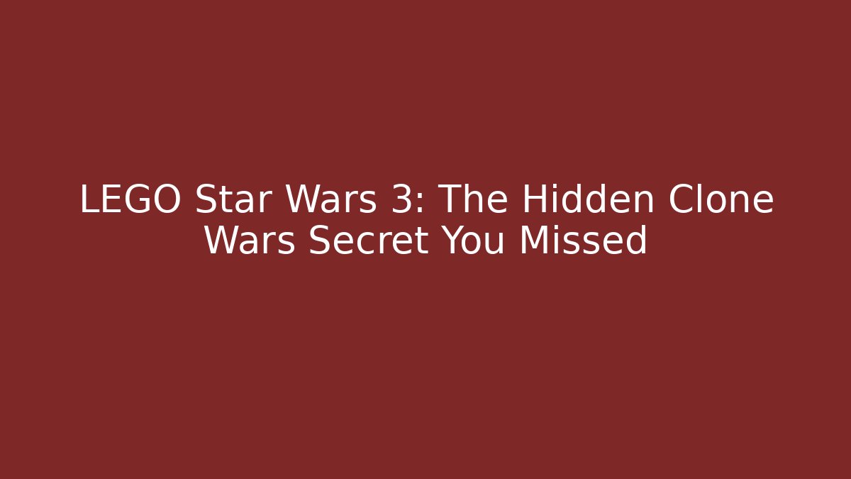 LEGO Star Wars 3: The Hidden Clone Wars Secret You Missed