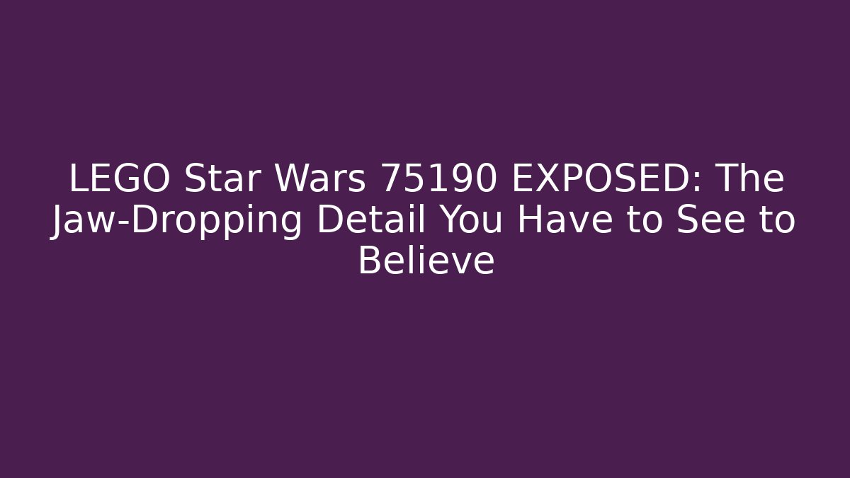 LEGO Star Wars 75190 EXPOSED: The Jaw-Dropping Detail You Have to See to Believe