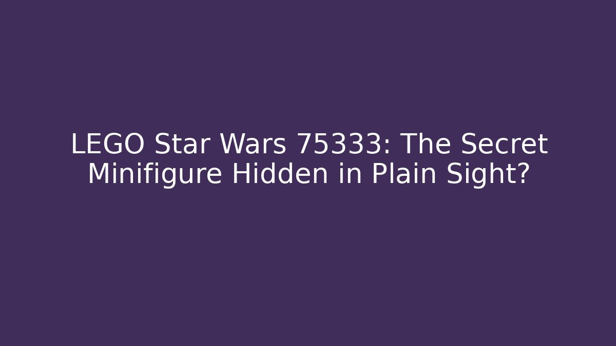 LEGO Star Wars 75333: The Secret Minifigure Hidden in Plain Sight? - Critter Realm