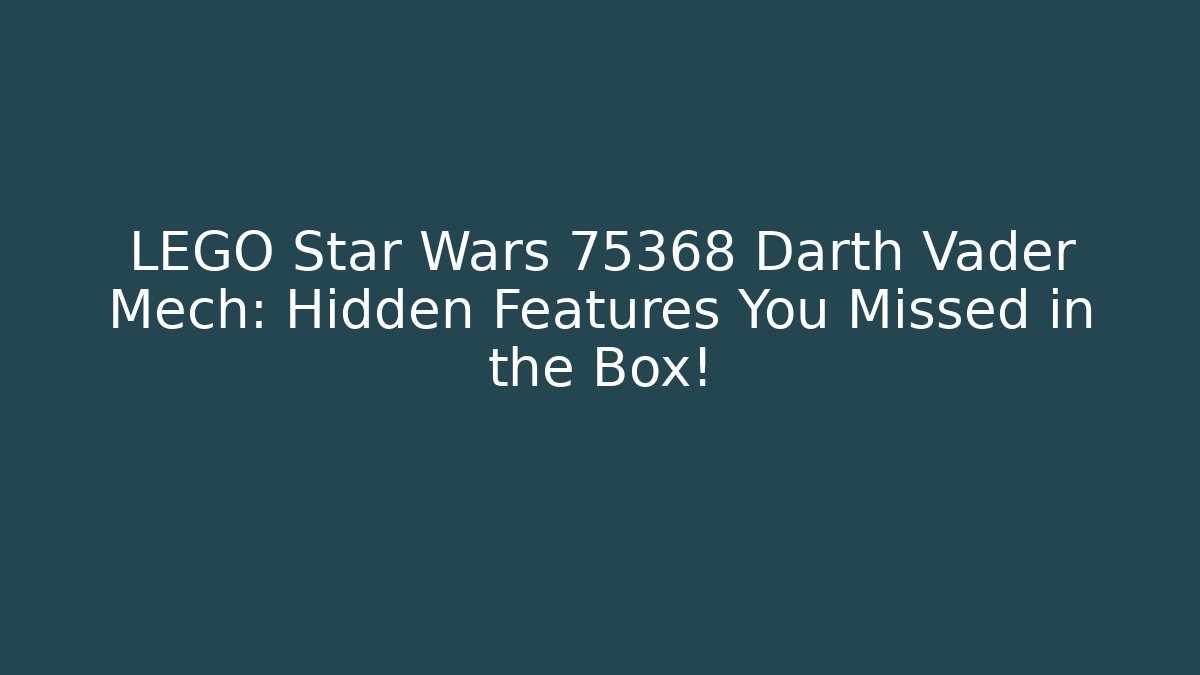 LEGO Star Wars 75368 Darth Vader Mech: Hidden Features You Missed in the Box!