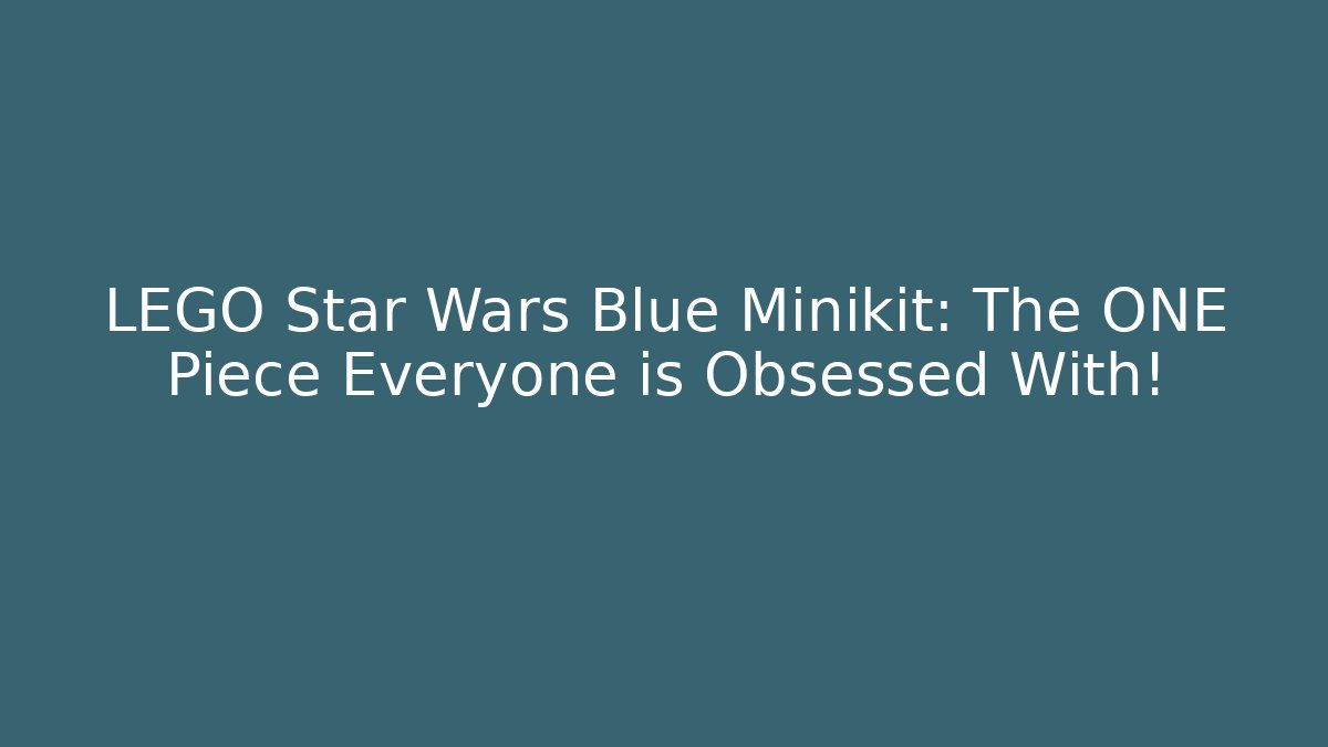 LEGO Star Wars Blue Minikit: The ONE Piece Everyone is Obsessed With!