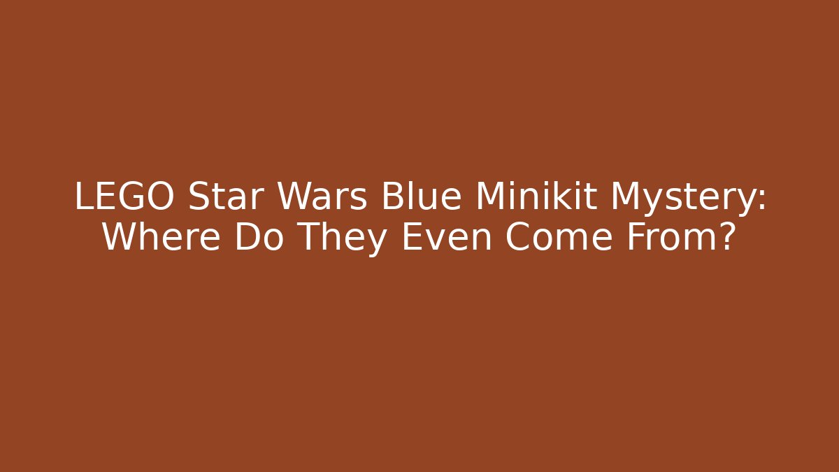 LEGO Star Wars Blue Minikit Mystery: Where Do They Even Come From?