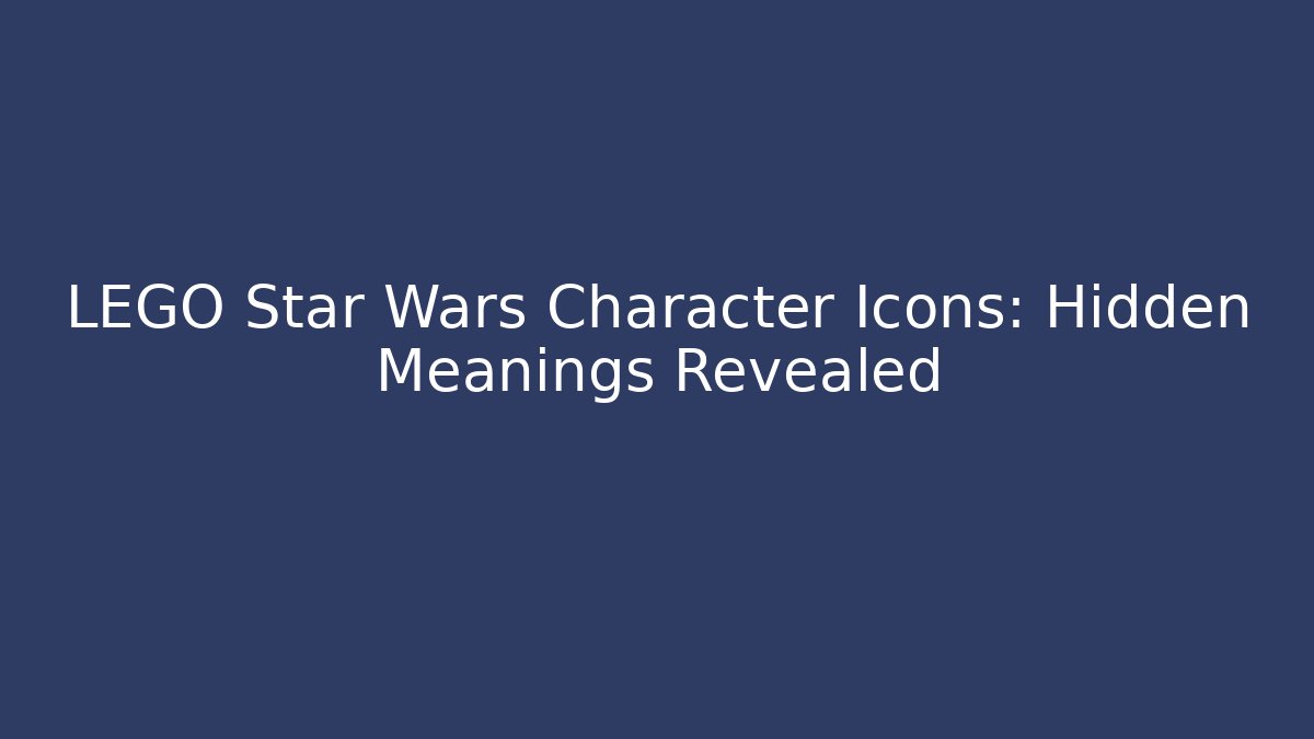 LEGO Star Wars Character Icons: Hidden Meanings Revealed