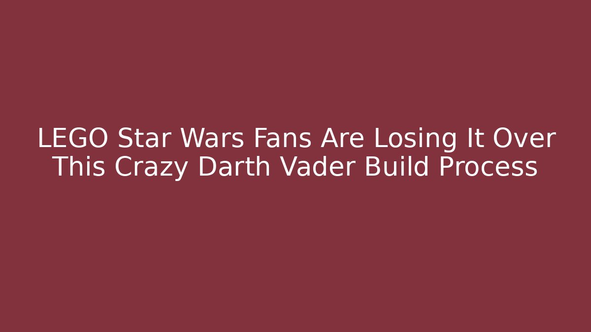 LEGO Star Wars Fans Are Losing It Over This Crazy Darth Vader Build Process