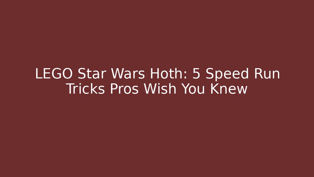 LEGO Star Wars Hoth: 5 Speed Run Tricks Pros Wish You Knew
