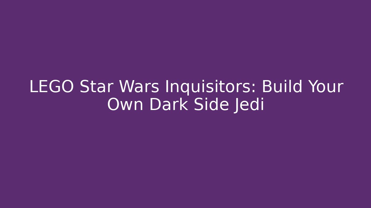 LEGO Star Wars Inquisitors: Build Your Own Dark Side Jedi