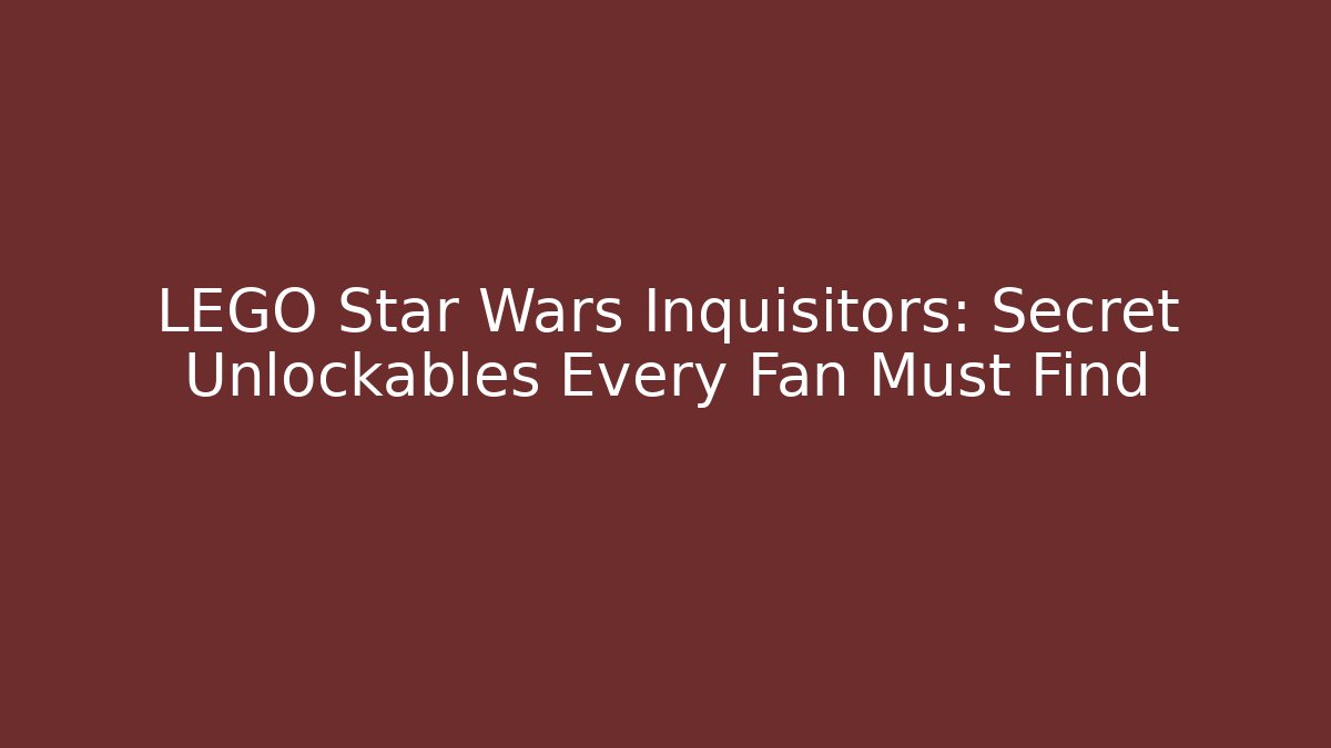 LEGO Star Wars Inquisitors: Secret Unlockables Every Fan Must Find