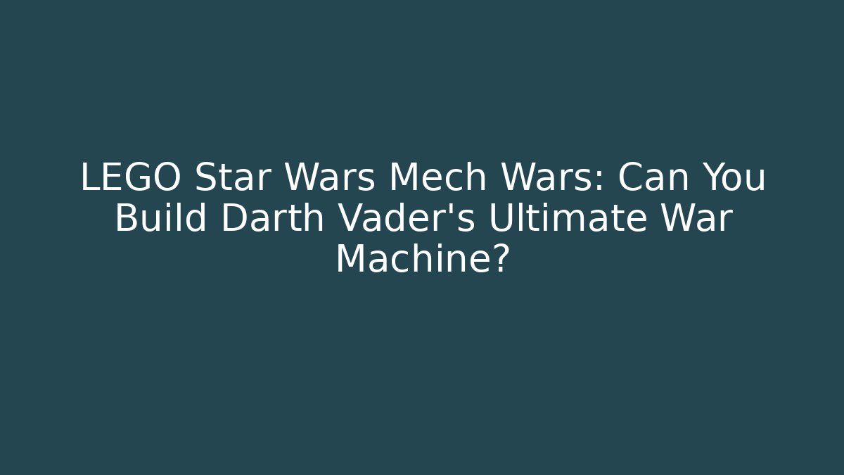 LEGO Star Wars Mech Wars: Can You Build Darth Vader's Ultimate War Machine? - Critter Realm