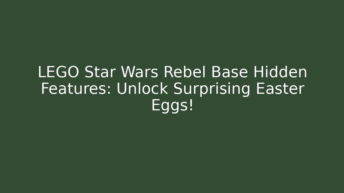 LEGO Star Wars Rebel Base Hidden Features: Unlock Surprising Easter Eggs!