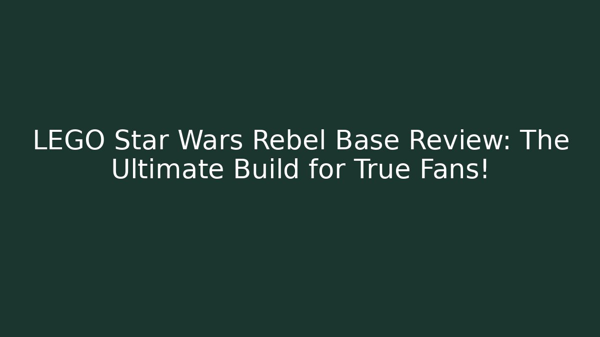 LEGO Star Wars Rebel Base Review: The Ultimate Build for True Fans!