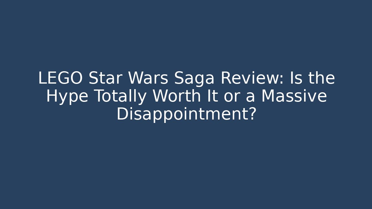 LEGO Star Wars Saga Review: Is the Hype Totally Worth It or a Massive Disappointment? - Critter Realm