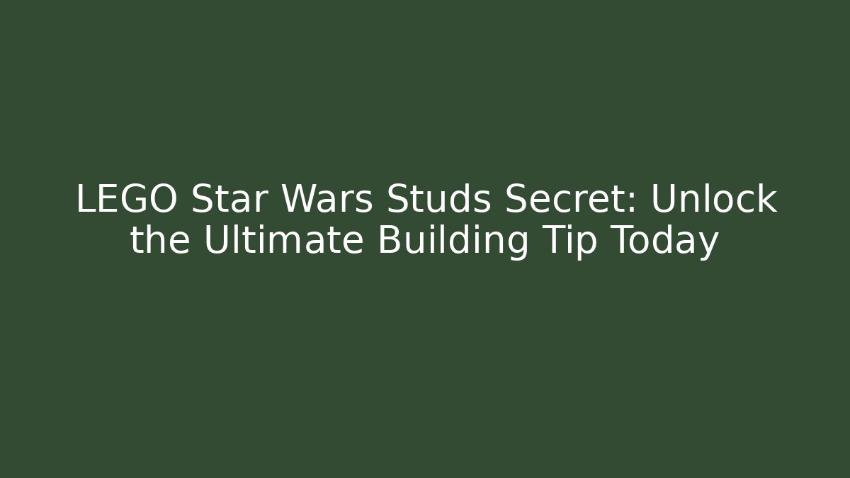 LEGO Star Wars Studs Secret: Unlock the Ultimate Building Tip Today