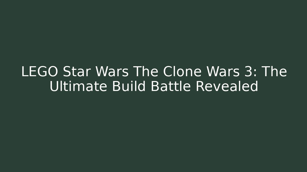 LEGO Star Wars The Clone Wars 3: The Ultimate Build Battle Revealed