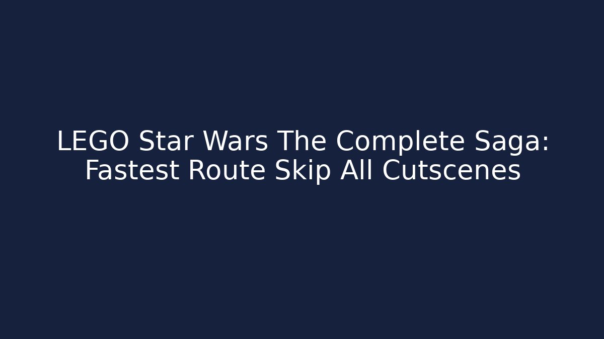 LEGO Star Wars The Complete Saga: Fastest Route Skip All Cutscenes