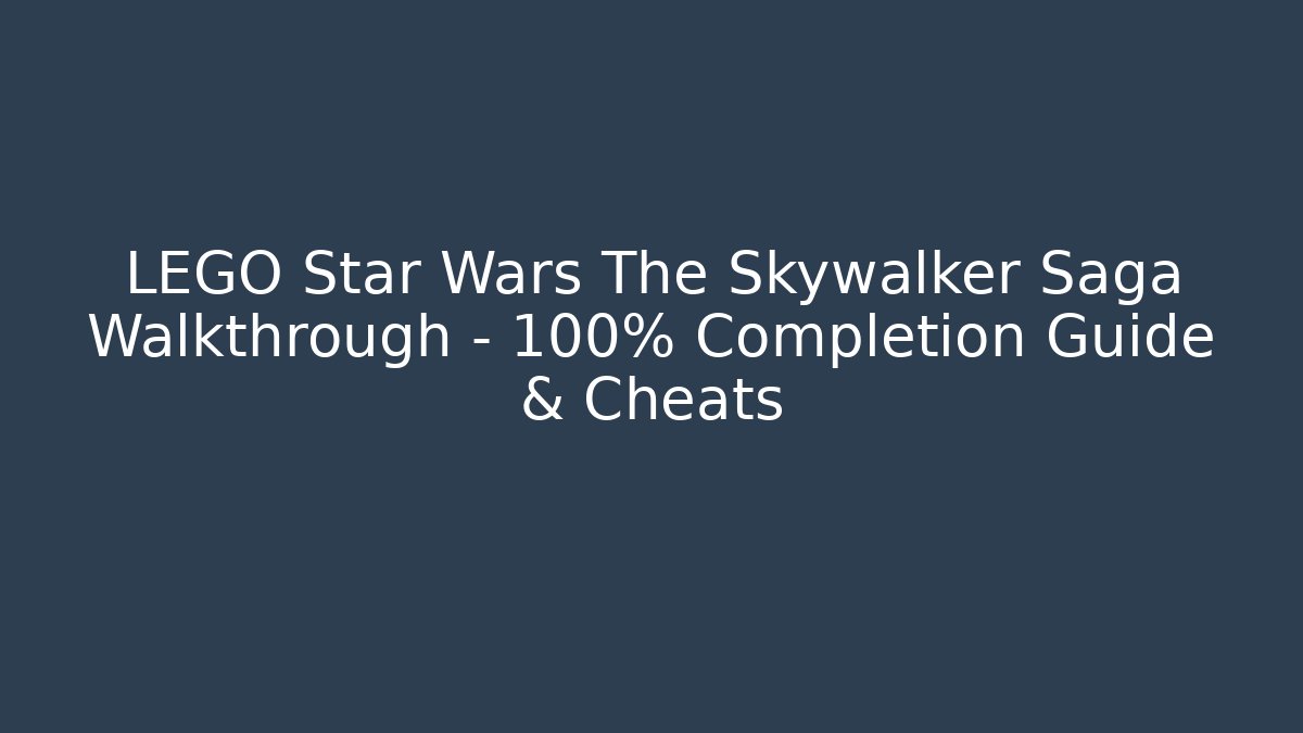 LEGO Star Wars The Skywalker Saga Walkthrough - 100% Completion Guide & Cheats