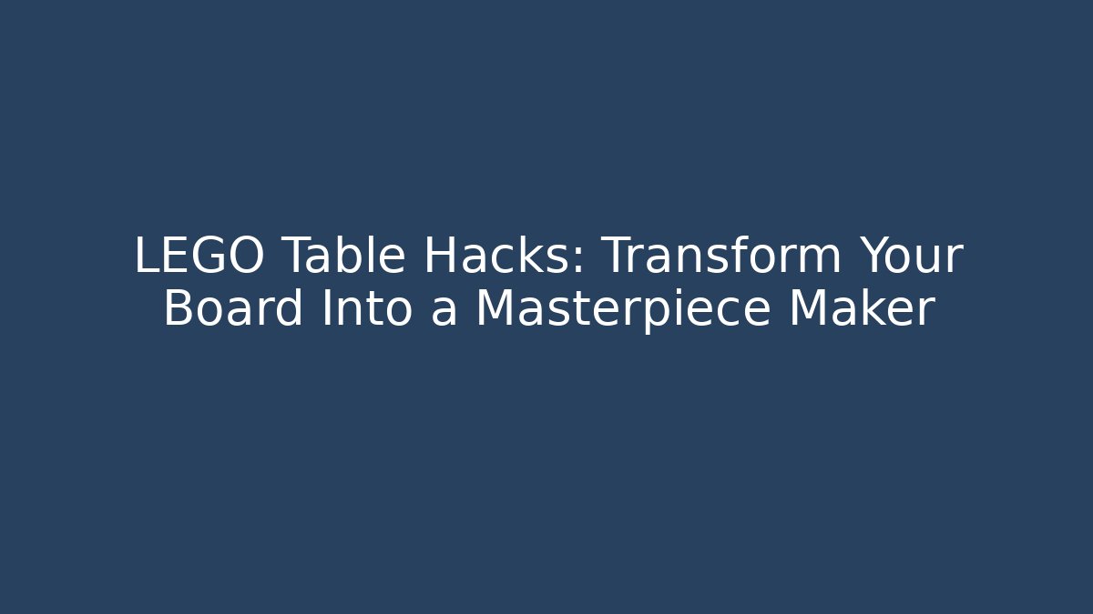 LEGO Table Hacks: Transform Your Board Into a Masterpiece Maker - Critter Realm