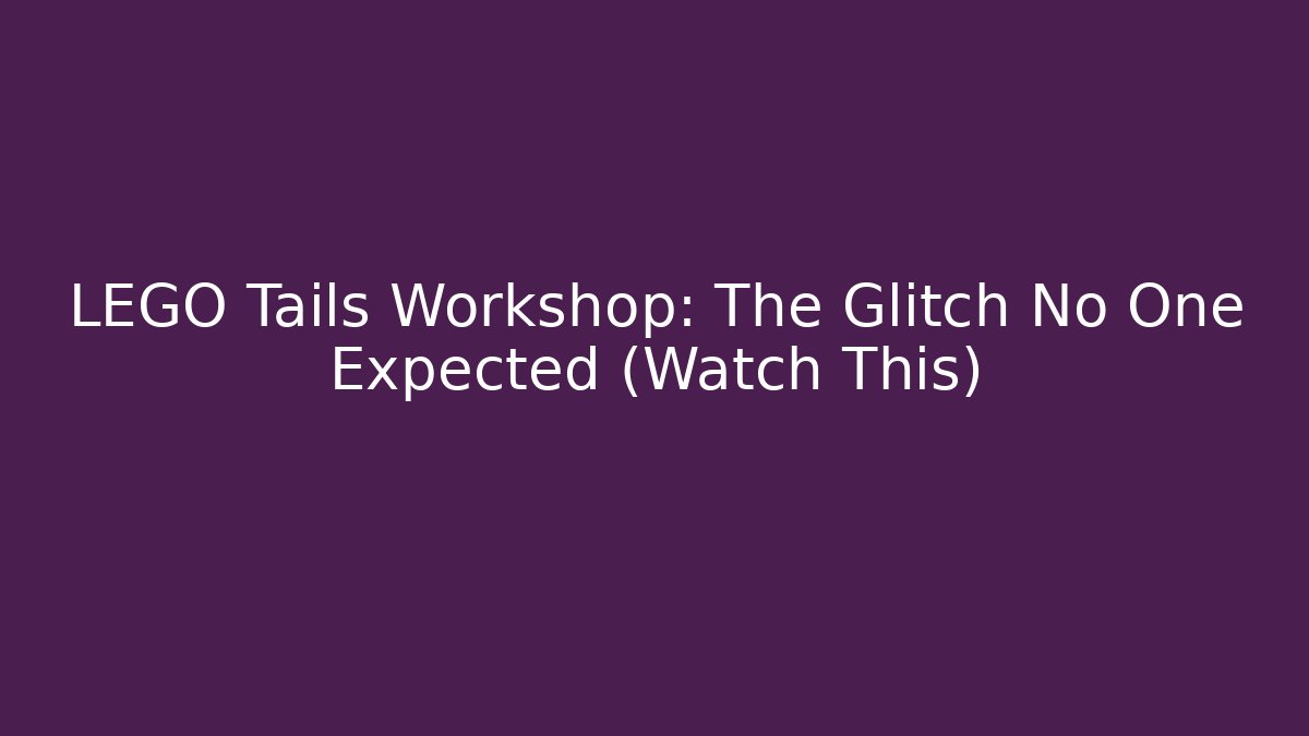LEGO Tails Workshop: The Glitch No One Expected (Watch This)