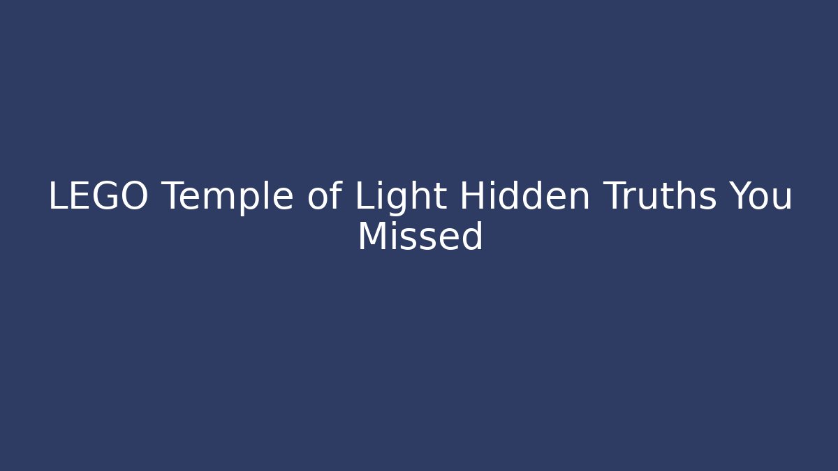 LEGO Temple of Light Hidden Truths You Missed