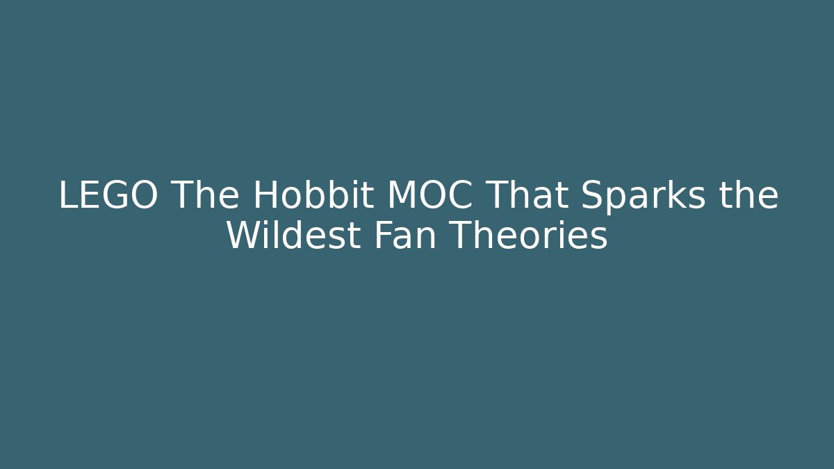 LEGO The Hobbit MOC That Sparks the Wildest Fan Theories